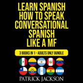 Learn Spanish: How To Speak Conversational Spanish Like a MF: 3 Books in 1: Adults Only Bundle (Unabridged) - Patrick Jackson Cover Art