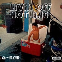 Livin Off Nothing - G-Rod