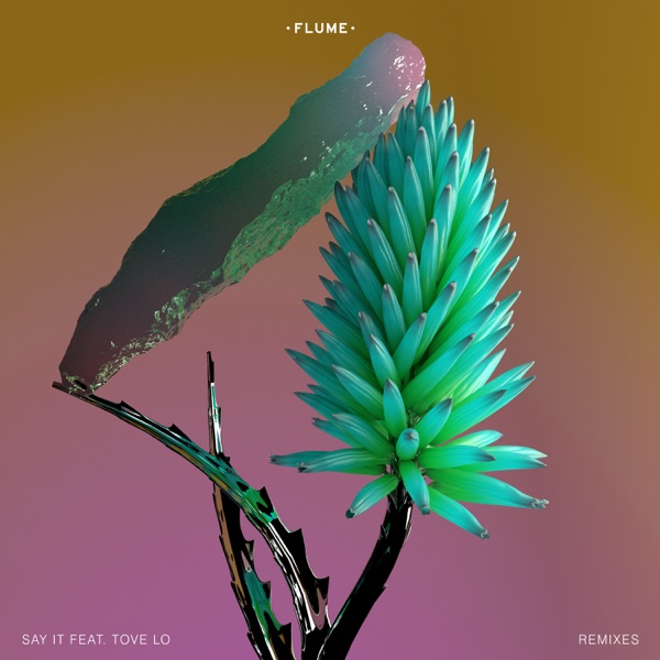 Say It (Remixes) [feat. Tove Lo] - Single