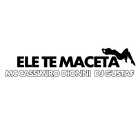 Ele Te Maceta - Single - Mc cassimiro, Dionni & Dj Gustaf