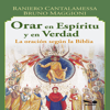 Orar en espíritu y en verdad: La oración según la Biblia - Raniero Cantalamessa & Bruno Maggioni