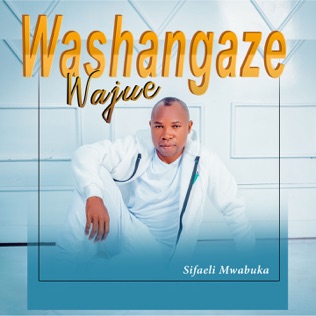 Sifaeli Mwabuka Washangaze wajue