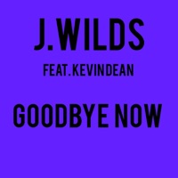 Goodbye Now (feat. Kevin Dean) - Single - J.Wilds