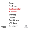 The Capitalist Manifesto : Why the Global Free Market Will Save the World - Johan Norberg
