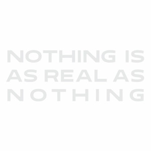 Nothing Is As Real As Nothing