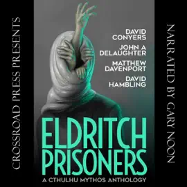 Eldritch Prisoners: A Cthulhu Mythos Anthology (Unabridged)