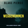 Weggenommen (Ein Ella-Dark-Thriller – Band 2) - Blake Pierce