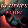 Tú Tienes Flow - Single