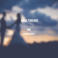 Boda Fúnebre - Single - BK & Dubosky