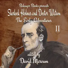 Sherlock Holmes and Dr. Watson: The Early Adventures, Volume II (Unabridged)