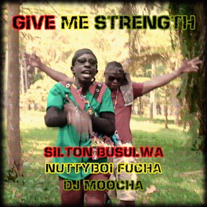 Give Me Strength (feat. Silton Busulwa & NuttyBoi Fucha)