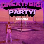 Great! Big! Party! by eyeamki