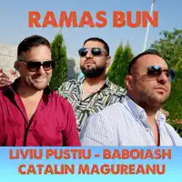 Ramas bun — Liviu Pustiu,Baboiash,Catalin Magureanu