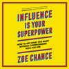 Influence Is Your Superpower: The Science of Winning Hearts, Sparking Change, and Making Good Things Happen (Unabridged) - Zoe Chance