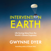 Intervention Earth: Life-Saving Ideas from the World's Climate Engineers (Unabridged) - Gwynne Dyer
