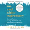 Me and White Supremacy: Combat Racism, Change the World, and Become a Good Ancestor - Layla F. Saad