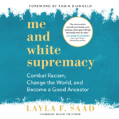 Me and White Supremacy: Combat Racism, Change the World, and Become a Good Ancestor