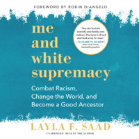 Me and White Supremacy: Combat Racism, Change the World, and Become a Good Ancestor - Layla F. Saad Cover Art