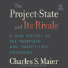The Project-State and Its Rivals : A New History of the Twentieth and Twenty-First Centuries - Charles S. Maier