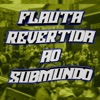 FLAUTA REVERTIDA AO SUBMUNDO - Single