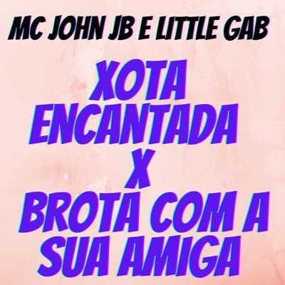XT ENCANTADA vs BROTA COM A SUA AMIGA (feat. Little Gab) - Single