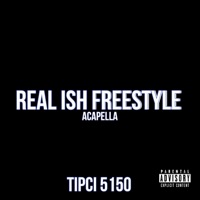 Real Ish Freestyle (Acapella) - Single - TIPCI 5150