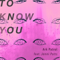 To Know You (feat. Jenni Potts) - Single - Ark Patrol