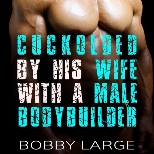 Cuckolded by His Wife with a Male Bodybuilder (Unabridged) cover