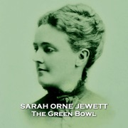 The Green Bowl: Pioneering supernatural story with female main characters and author - Sarah Orne Jewett
