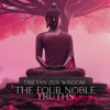 Tibetan Zen Wisdom - The Four Noble Truths: Find Peace within Yourself, Realize Greater Awakening, Disarm the Ego, Coming in Touch with the Ground of Being - Ageless Tibetan Temple, soothing music academy & Spiritual Meditation Vibes