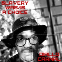 Slavery Was/Is a Choice - Diallo Carnal