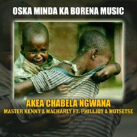 AKEA CHABELA NGWANA (feat. PHILLJOY & MOTSETSE) - Single - Oska Minda Ka Borena Music
