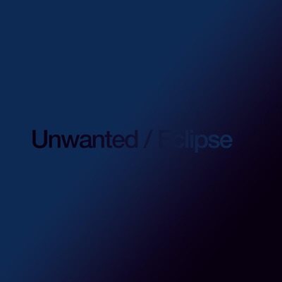 Unwanted / Eclipse Single - Single