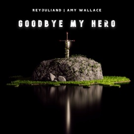 Goodbye My Hero Reyjuliand & Amy Wallace