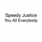 You All Everybody - Speedy Justice lyrics