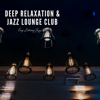 Deep Relaxation & Jazz Lounge Club - Cafe Jazz Duo, Cafe Jazz Deluxe & Easy Listening Jazz Club