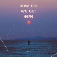 How did We Get Here - Single - Jon-C