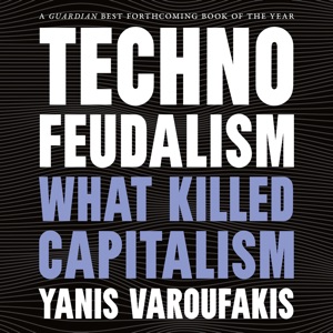 Technofeudalism: What Killed Capitalism