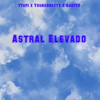 Astral Elevado (feat. youngdreyyy & Guetto) - Single