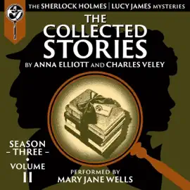 The Collected Stories: Season Three, Volume II: The Sherlock Holmes/Lucy James Mysteries (Unabridged)