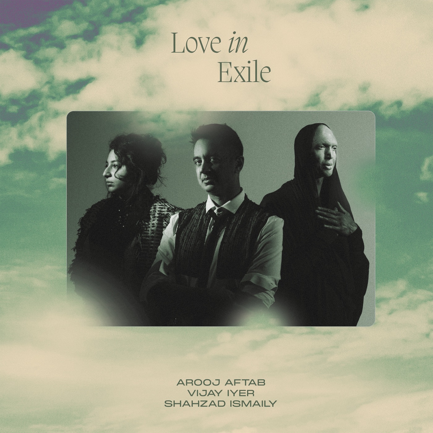 Love In Exile by Arooj Aftab, Vijay Iyer, Shahzad Ismaily