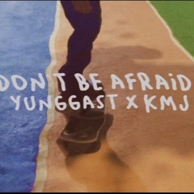 Don't Be Afraid YUNGGAST X KMJ - Single