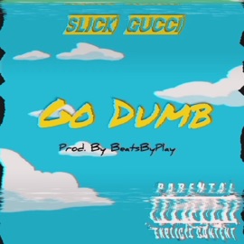 Go Dumb (feat. fitzptheo) Slick Gucci
