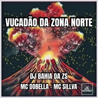 Vucadão da Zona Norte - Single - DJ BAHIA DA ZS, Mc Dobella & MC SILLVA