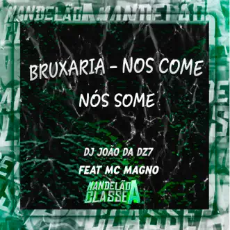 Bruxaria - Nos Come Nós Some (feat. MC Magno) - Single by DJ João Da DZ7 album reviews, ratings, credits