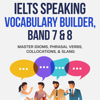 IELTS Speaking Vocabulary Builder, Band 7 & 8: Master Idioms, Phrasal Verbs, Collocations, & Slang: IELTS Vocabulary Builder, Book 1 (Unabridged) - Jackie Bolen