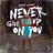 Never Give up on You
