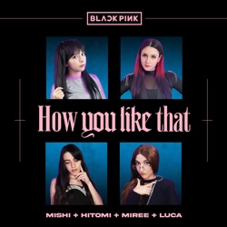 How You Like That - Blackpink (feat. Miree & LucA)