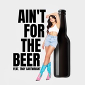Ain't for the Beer (feat. Troy Cartwright) artwork