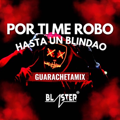 Por Ti Me Robo Hasta Un Blindao Guarachetamix Blaster Dj - Blaster DJ